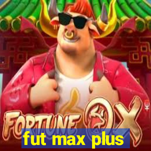 fut max plus